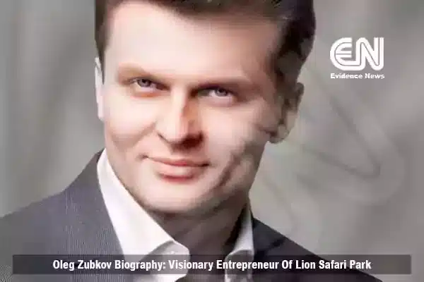 Oleg Zubkov Biography Visionary Entrepreneur Of Lion Safari Park